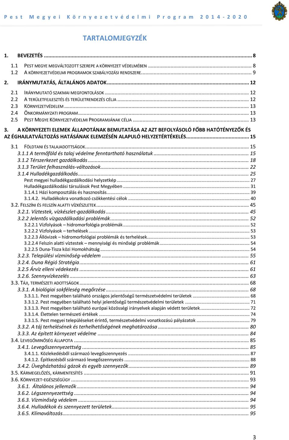 .. 13 3. A KÖRNYEZETI ELEMEK ÁLLAPOTÁNAK BEMUTATÁSA AZ AZT BEFOLYÁSOLÓ FŐBB HATÓTÉNYEZŐK ÉS AZ ÉGHAJLATVÁLTOZÁS HATÁSÁNAK ELEMZÉSÉN ALAPULÓ HELYZETÉRTÉKELÉS... 15 3.1 FÖLDTANI ÉS TALAJADOTTSÁGOK.