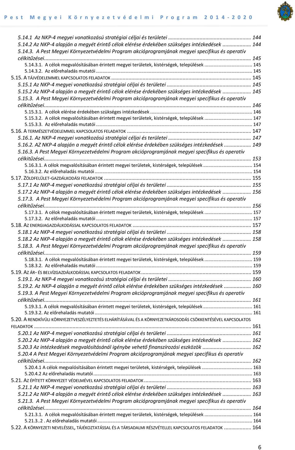 .. 145 5.14.3.2. Az előrehaladás mutatói... 145 5.15. A TÁJVÉDELEMMEL KAPCSOLATOS FELADATOK... 145 5.15.1 Az NKP-4 megyei vonatkozású stratégiai céljai és területei... 145 5.15.2 Az NKP-4 alapján a megyét érintő célok elérése érdekében szükséges intézkedések.