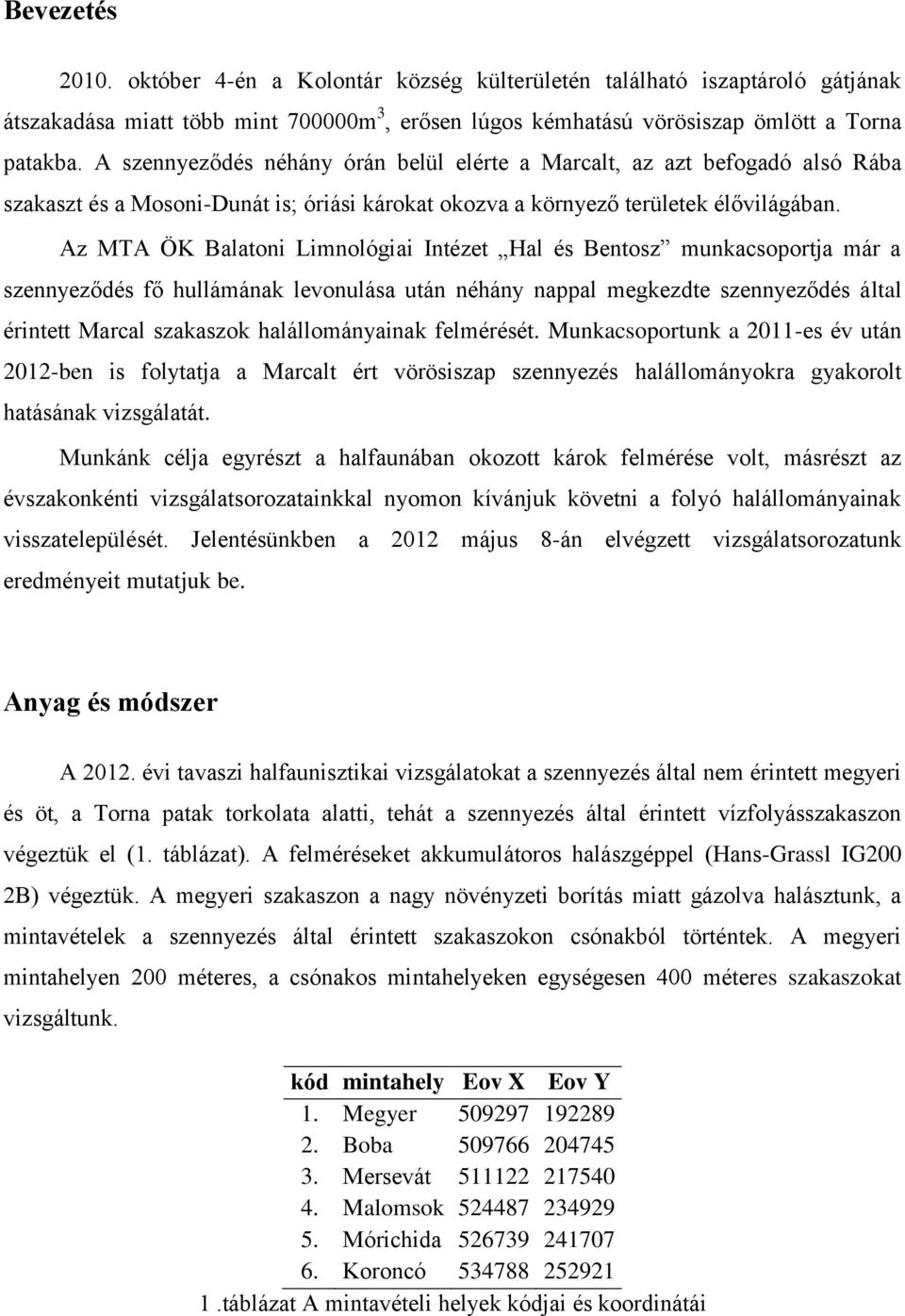 Az MTA ÖK Balatoni Limnológiai Intézet Hal és Bentosz munkacsoportja már a szennyeződés fő hullámának levonulása után néhány nappal megkezdte szennyeződés által érintett Marcal szakaszok