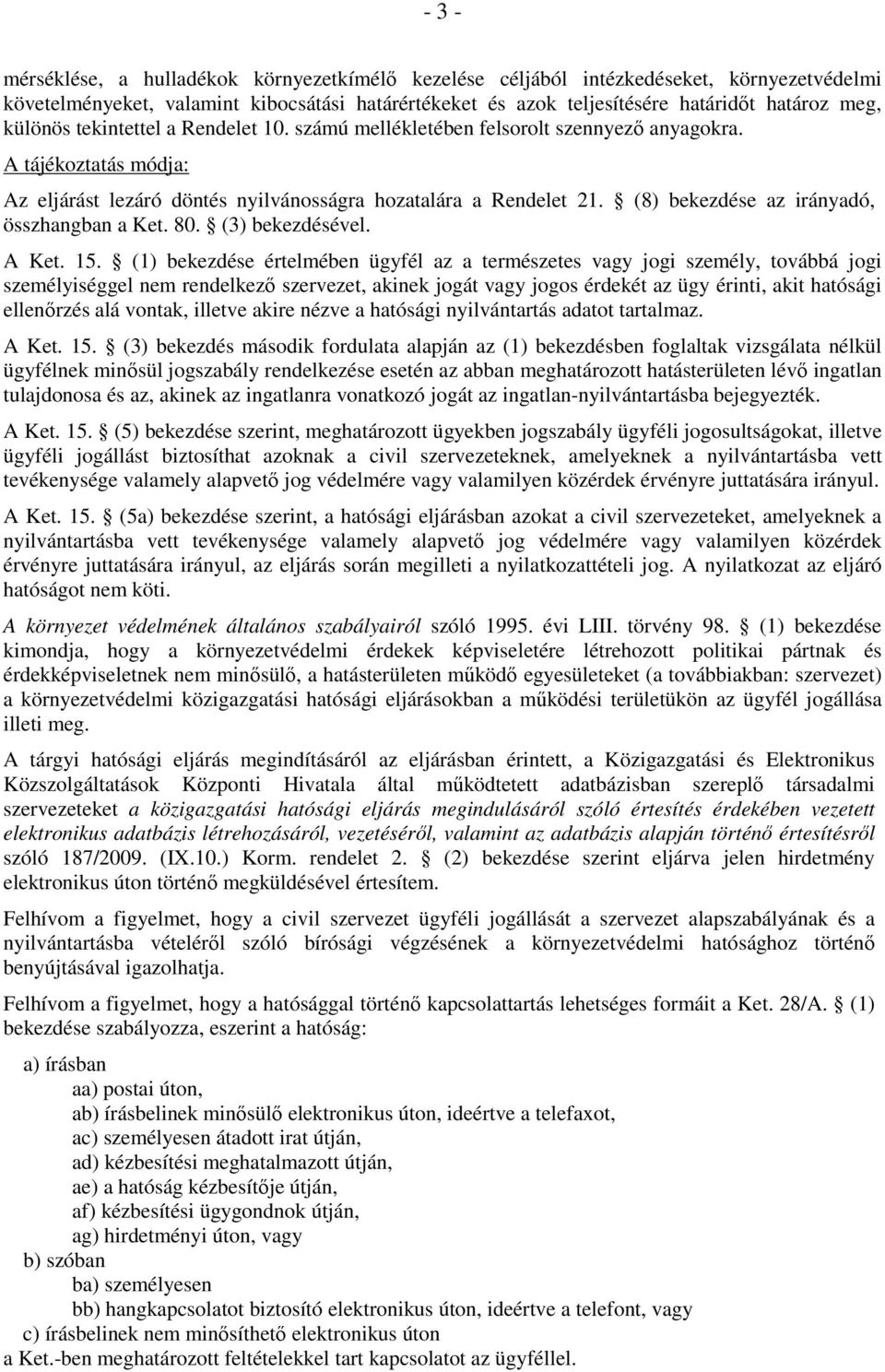 (8) bekezdése az irányadó, összhangban a Ket. 80. (3) bekezdésével. A Ket. 15.