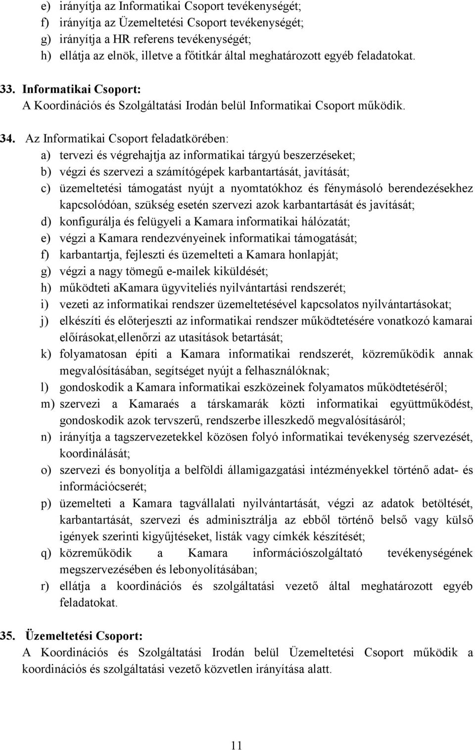 Az Informatikai Csoport feladatkörében: a) tervezi és végrehajtja az informatikai tárgyú beszerzéseket; b) végzi és szervezi a számítógépek karbantartását, javítását; c) üzemeltetési támogatást nyújt
