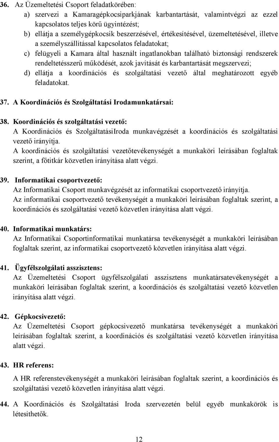 rendeltetésszerű működését, azok javítását és karbantartását megszervezi; d) ellátja a koordinációs és szolgáltatási vezető által meghatározott egyéb feladatokat. 37.