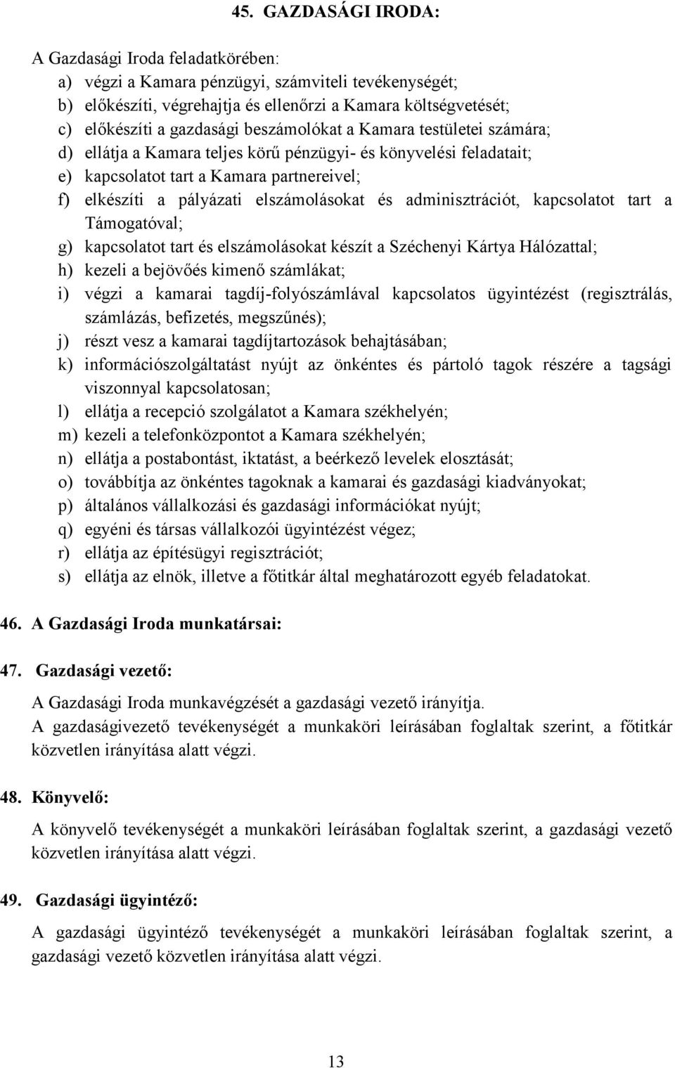 adminisztrációt, kapcsolatot tart a Támogatóval; g) kapcsolatot tart és elszámolásokat készít a Széchenyi Kártya Hálózattal; h) kezeli a bejövőés kimenő számlákat; i) végzi a kamarai