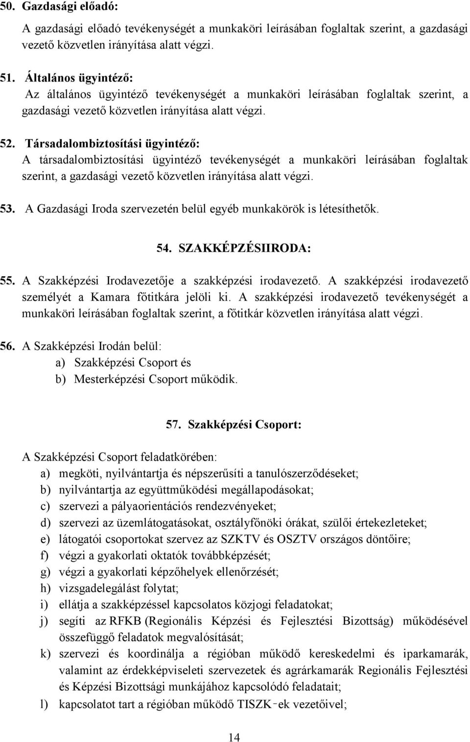 Társadalombiztosítási ügyintéző: A társadalombiztosítási ügyintéző tevékenységét a munkaköri leírásában foglaltak szerint, a gazdasági vezető közvetlen irányítása alatt végzi. 53.