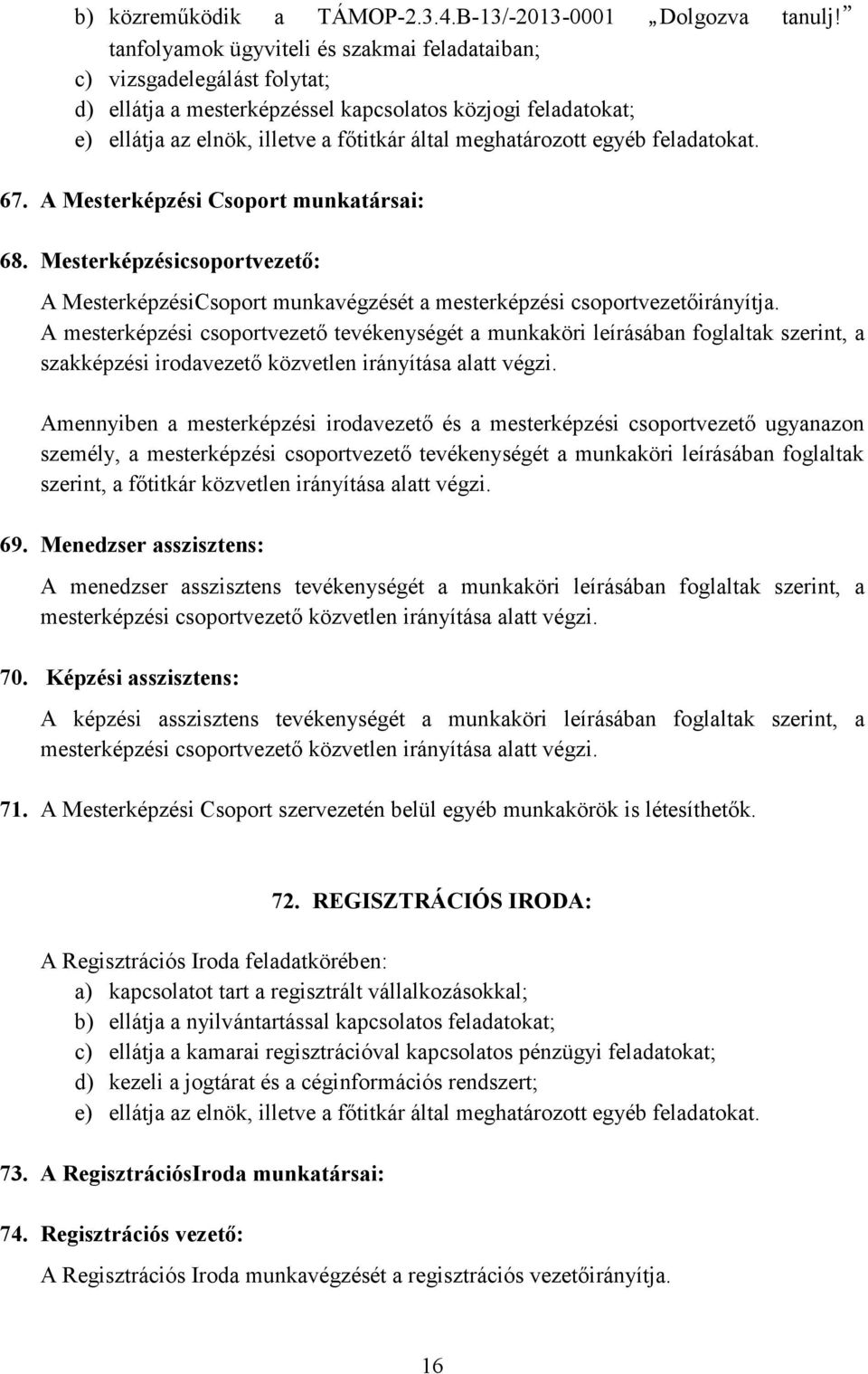 egyéb feladatokat. 67. A Mesterképzési Csoport munkatársai: 68. Mesterképzésicsoportvezető: A MesterképzésiCsoport munkavégzését a mesterképzési csoportvezetőirányítja.