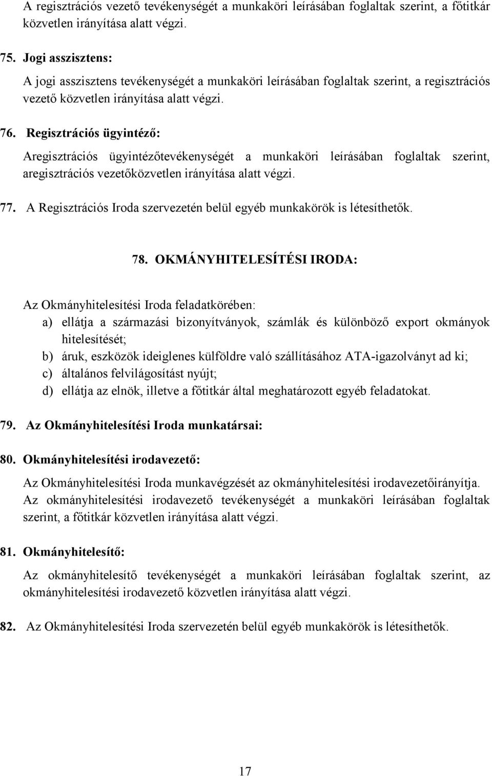 Regisztrációs ügyintéző: Aregisztrációs ügyintézőtevékenységét a munkaköri leírásában foglaltak szerint, aregisztrációs vezetőközvetlen irányítása alatt végzi. 77.