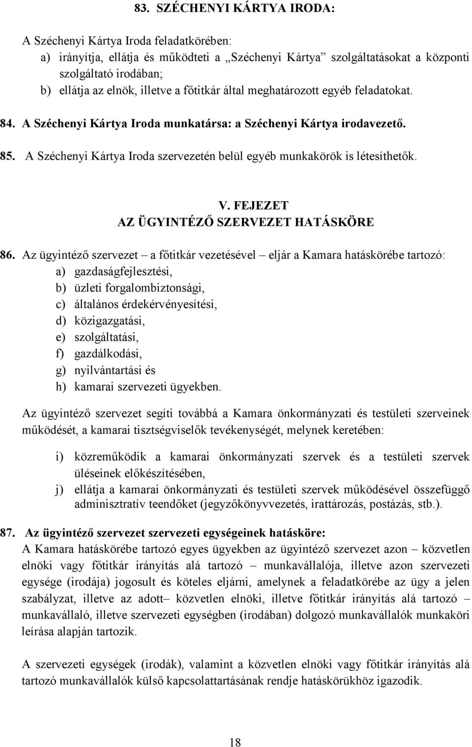 A Széchenyi Kártya Iroda szervezetén belül egyéb munkakörök is létesíthetők. V. FEJEZET AZ ÜGYINTÉZŐ SZERVEZET HATÁSKÖRE 86.