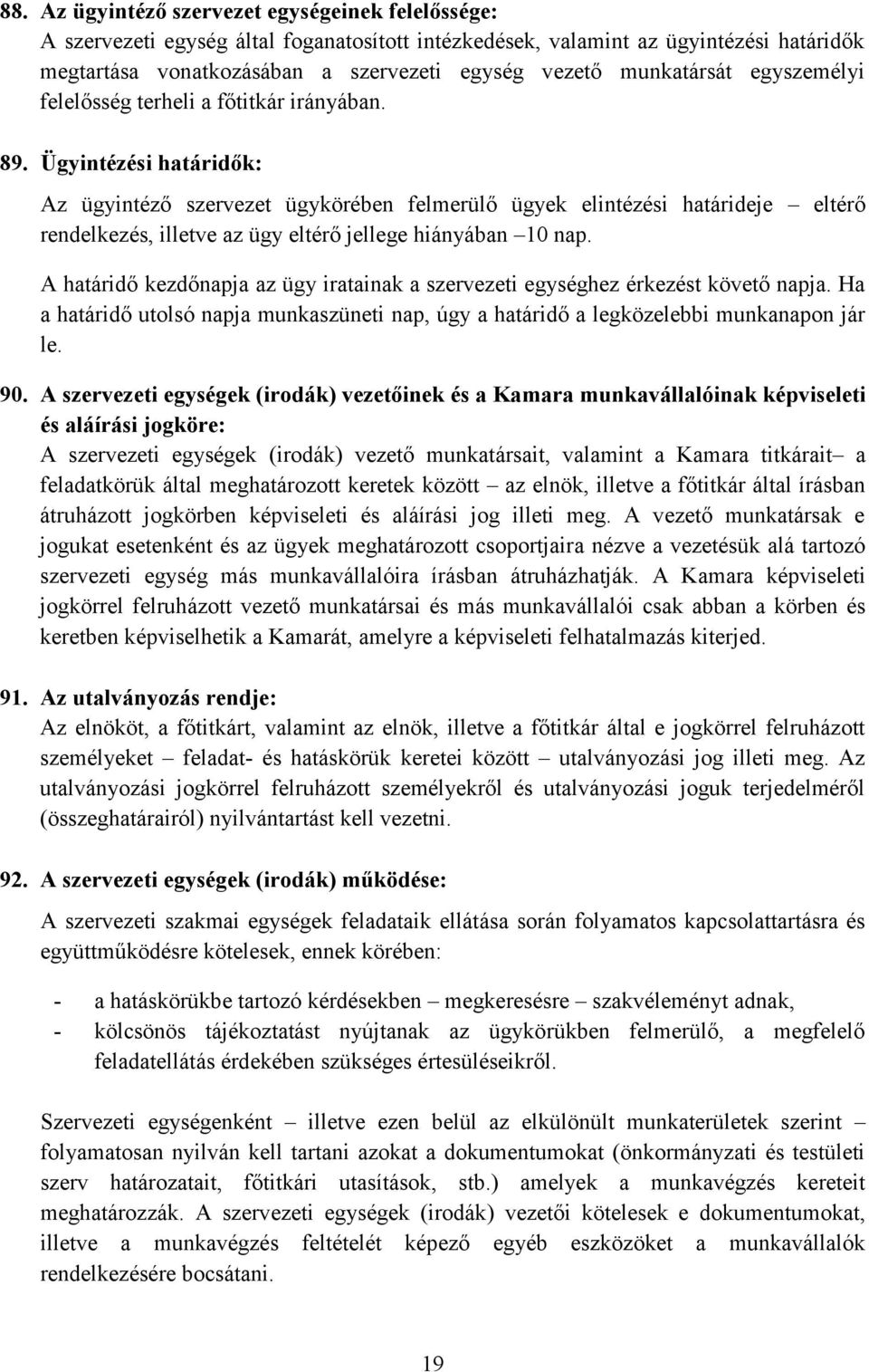 Ügyintézési határidők: Az ügyintéző szervezet ügykörében felmerülő ügyek elintézési határideje eltérő rendelkezés, illetve az ügy eltérő jellege hiányában 10 nap.