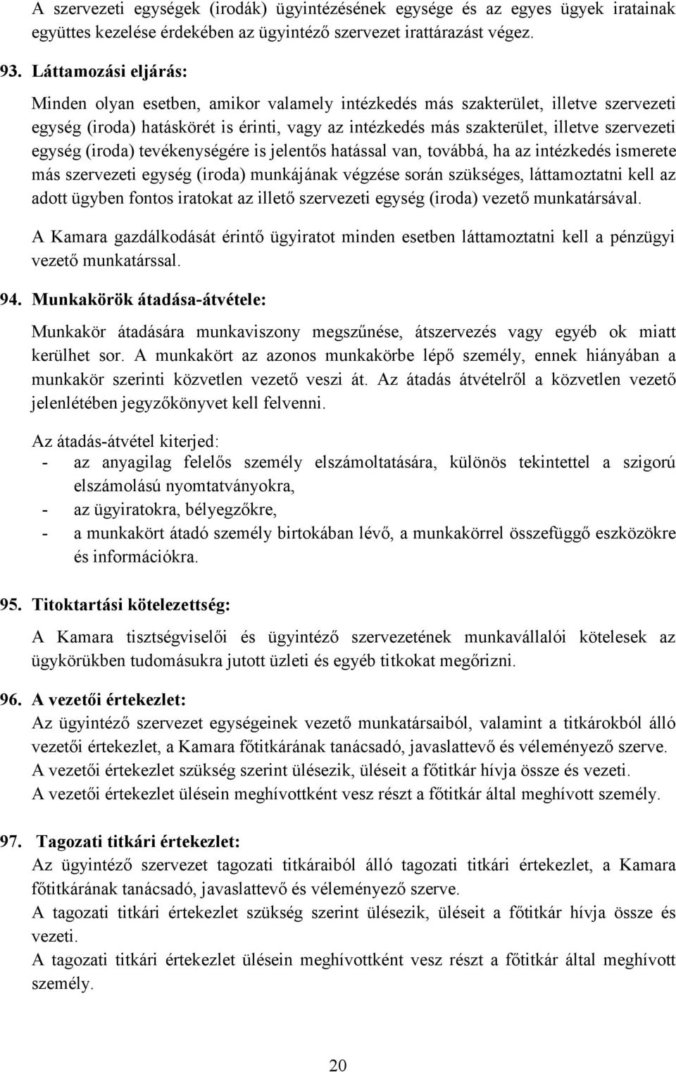 egység (iroda) tevékenységére is jelentős hatással van, továbbá, ha az intézkedés ismerete más szervezeti egység (iroda) munkájának végzése során szükséges, láttamoztatni kell az adott ügyben fontos