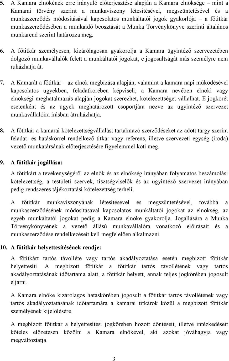 A főtitkár személyesen, kizárólagosan gyakorolja a Kamara ügyintéző szervezetében dolgozó munkavállalók felett a munkáltatói jogokat, e jogosultságát más személyre nem ruházhatja át. 7.
