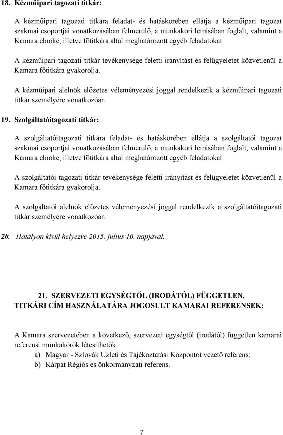A kézműipari tagozati titkár tevékenysége feletti irányítást és felügyeletet közvetlenül a Kamara főtitkára gyakorolja.