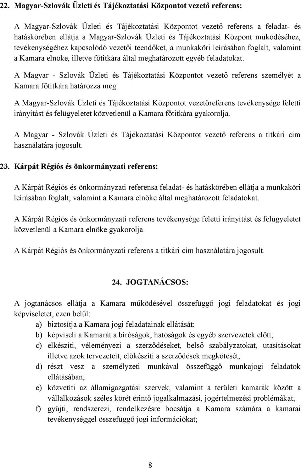 A Magyar - Szlovák Üzleti és Tájékoztatási Központot vezető referens személyét a Kamara főtitkára határozza meg.