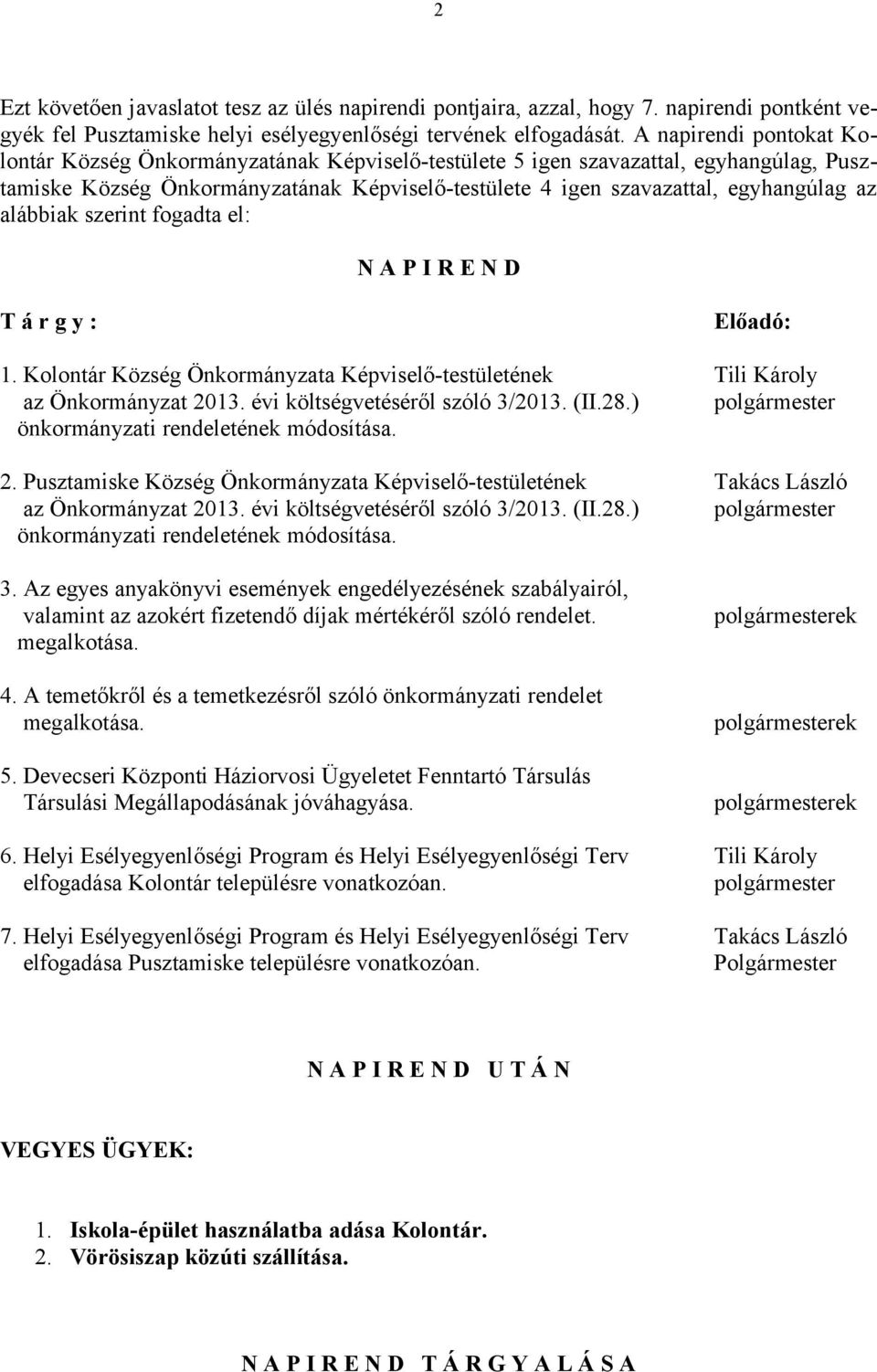 alábbiak szerint fogadta el: N A P I R E N D T á r g y : Előadó: 1. Kolontár Község Önkormányzata Képviselő-testületének Tili Károly az Önkormányzat 2013. évi költségvetéséről szóló 3/2013. (II.28.