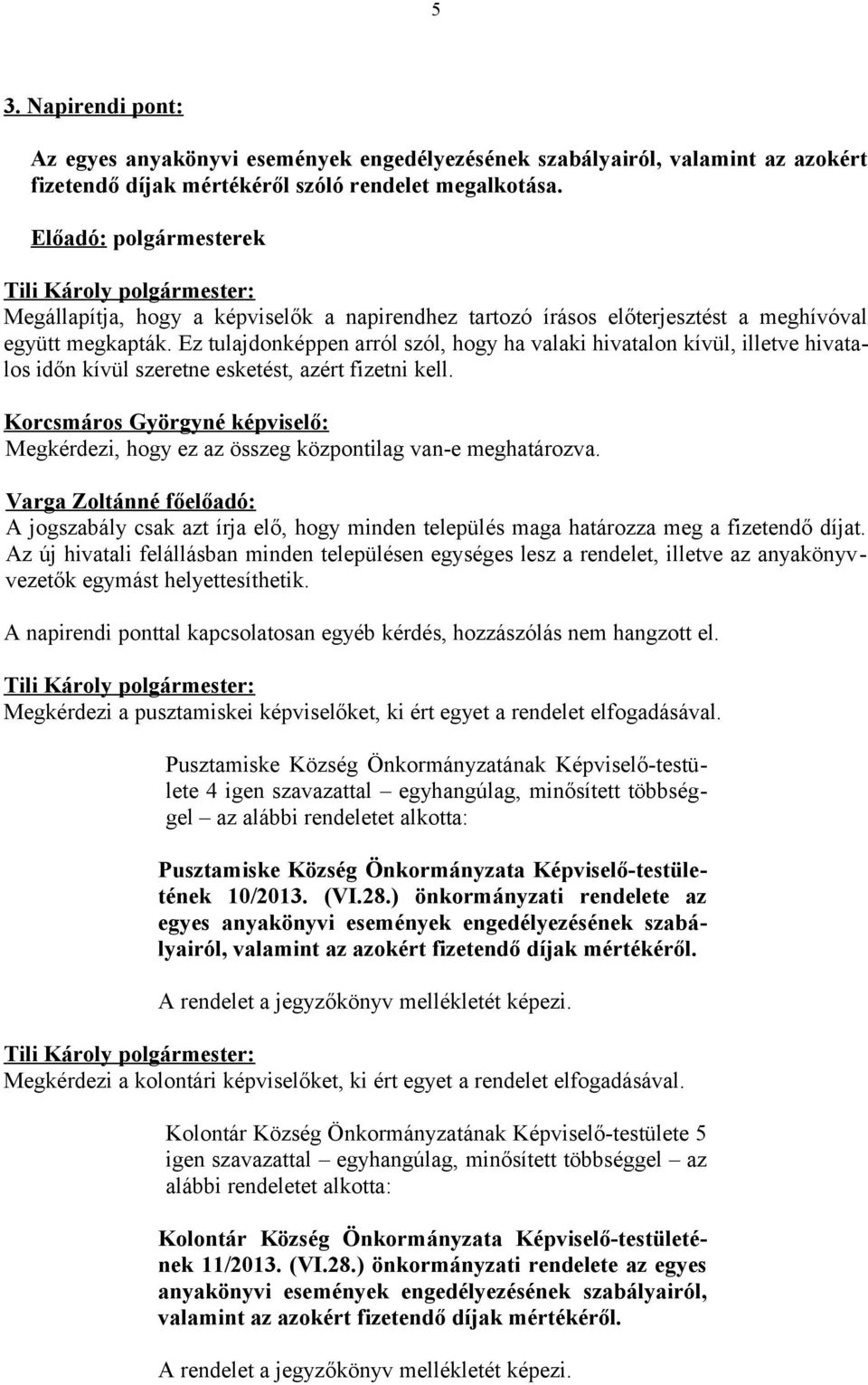 Ez tulajdonképpen arról szól, hogy ha valaki hivatalon kívül, illetve hivatalos időn kívül szeretne esketést, azért fizetni kell.