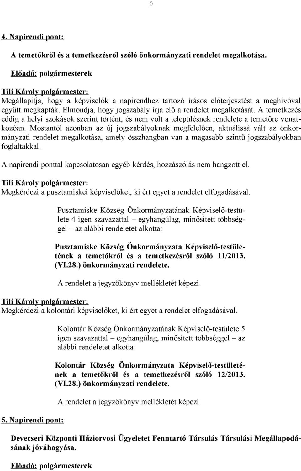 A temetkezés eddig a helyi szokások szerint történt, és nem volt a településnek rendelete a temetőre vonatkozóan.
