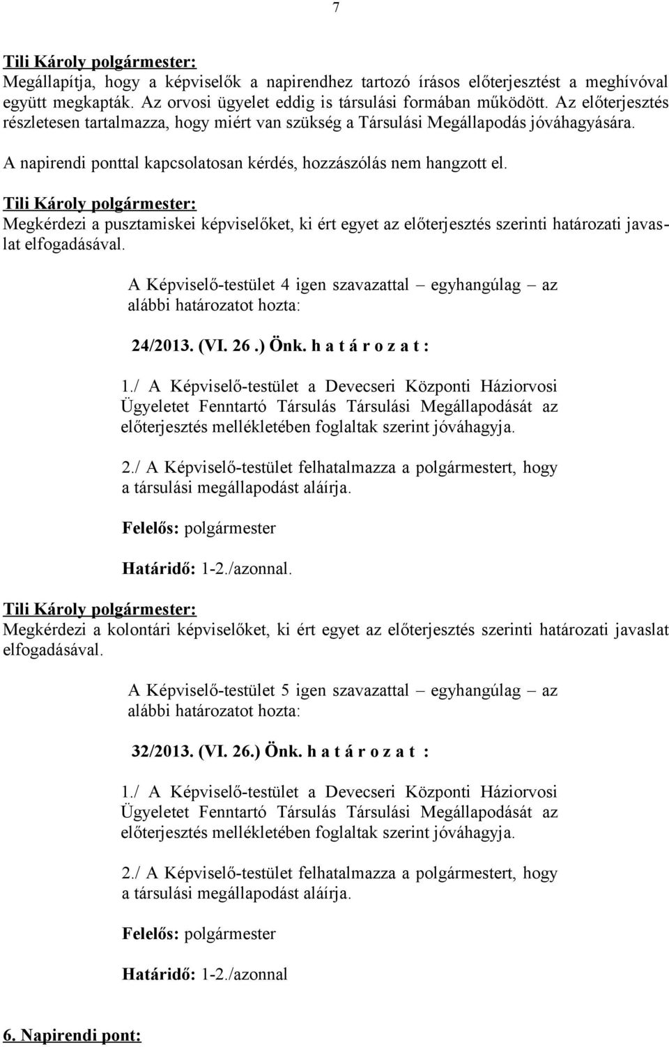 Megkérdezi a pusztamiskei képviselőket, ki ért egyet az előterjesztés szerinti határozati javaslat elfogadásával.