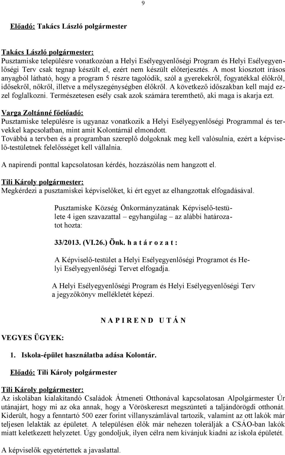 A következő időszakban kell majd ezzel foglalkozni. Természetesen esély csak azok számára teremthető, aki maga is akarja ezt.