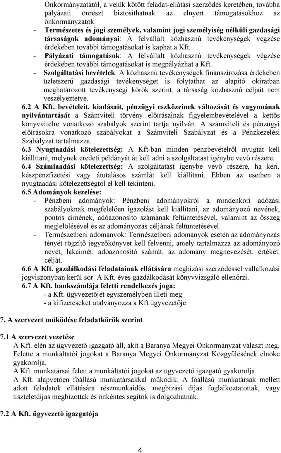- Pályázati támogatások: A felvállalt közhasznú tevékenységek végzése érdekében további támogatásokat is megpályázhat a Kft.