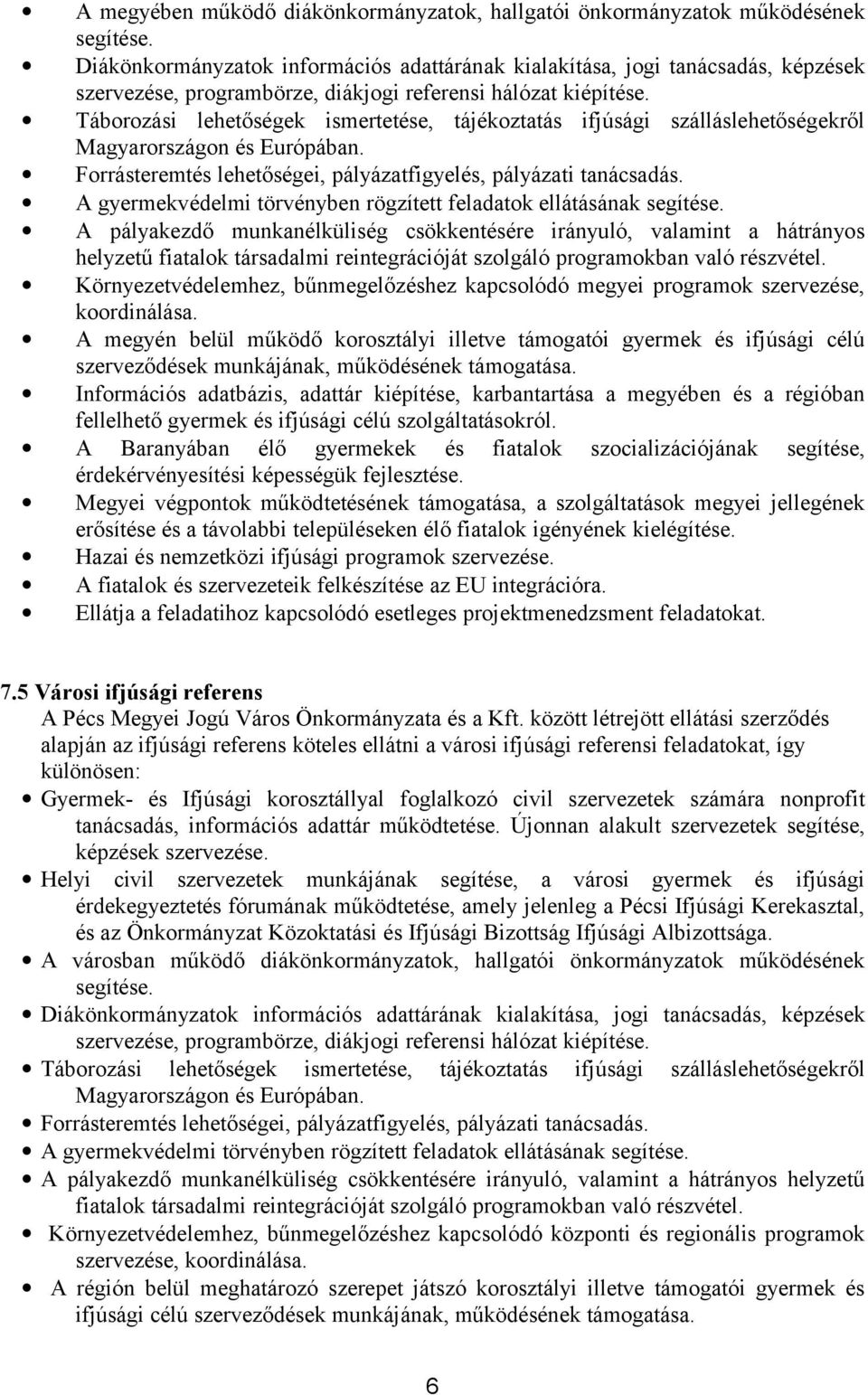 Táborozási lehetőségek ismertetése, tájékoztatás ifjúsági szálláslehetőségekről Magyarországon és Európában. Forrásteremtés lehetőségei, pályázatfigyelés, pályázati tanácsadás.