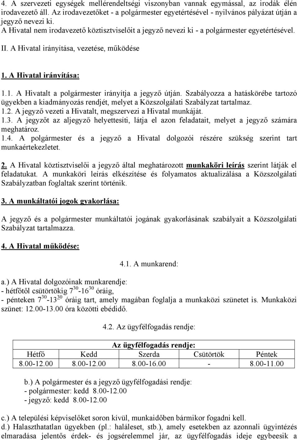 Szabályozza a hatáskörébe tartozó ügyekben a kiadmányozás rendjét, melyet a Közszolgálati Szabályzat tartalmaz. 1.2. A jegyző vezeti a Hivatalt, megszervezi a Hivatal munkáját. 1.3.