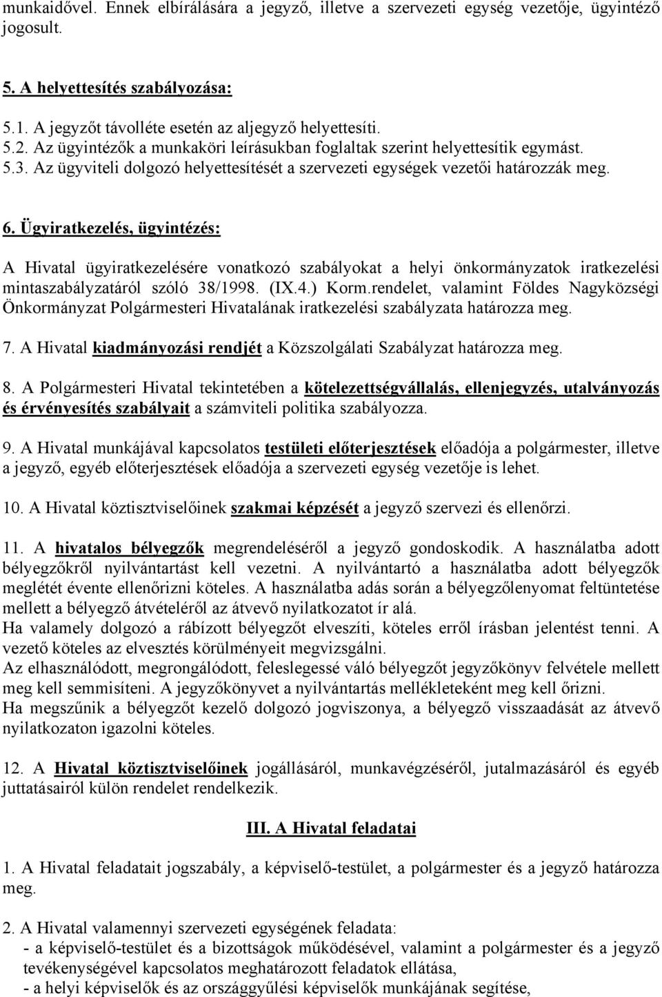 Ügyiratkezelés, ügyintézés: A Hivatal ügyiratkezelésére vonatkozó szabályokat a helyi önkormányzatok iratkezelési mintaszabályzatáról szóló 38/1998. (IX.4.) Korm.