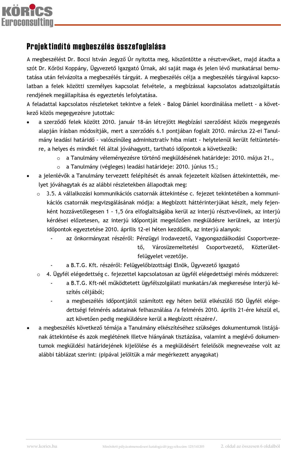 A megbeszélés célja a megbeszélés tárgyával kapcsolatban a felek közötti személyes kapcsolat felvétele, a megbízással kapcsolatos adatszolgáltatás rendjének megállapítása és egyeztetés lefolytatása.