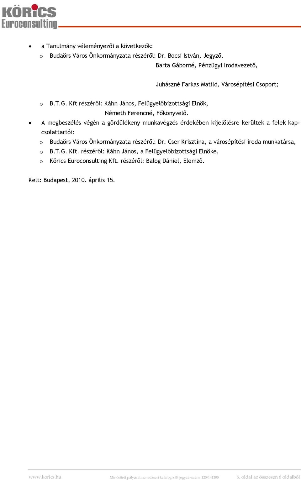 A megbeszélés végén a gördülékeny munkavégzés érdekében kijelölésre kerültek a felek kapcsolattartói: o Budaörs Város Önkormányzata részéről: Dr.