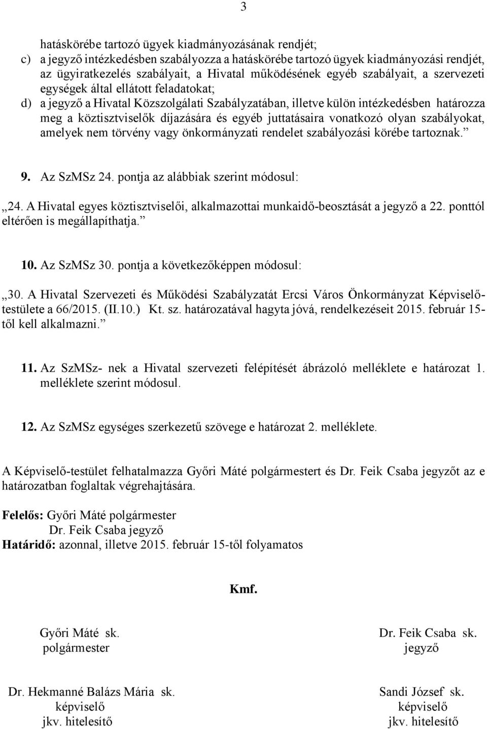 juttatásaira vonatkozó olyan szabályokat, amelyek nem törvény vagy önkormányzati rendelet szabályozási körébe tartoznak. 9. Az SzMSz 24. pontja az alábbiak szerint módosul: 24.