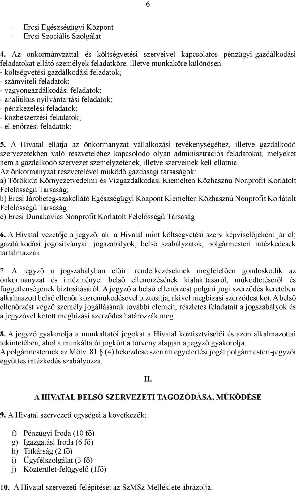 számviteli feladatok; - vagyongazdálkodási feladatok; - analitikus nyilvántartási feladatok; - pénzkezelési feladatok; - közbeszerzési feladatok; - ellenőrzési feladatok; 5.