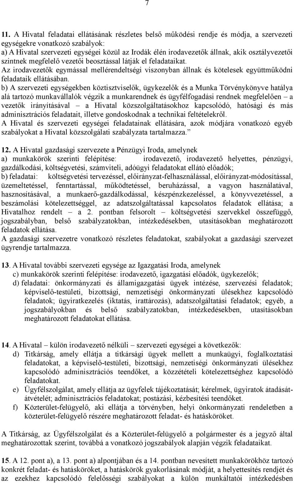 b) A szervezeti egységekben köztisztviselők, ügykezelők és a Munka Törvénykönyve hatálya alá tartozó munkavállalók végzik a munkarendnek és ügyfélfogadási rendnek megfelelően a vezetők irányításával