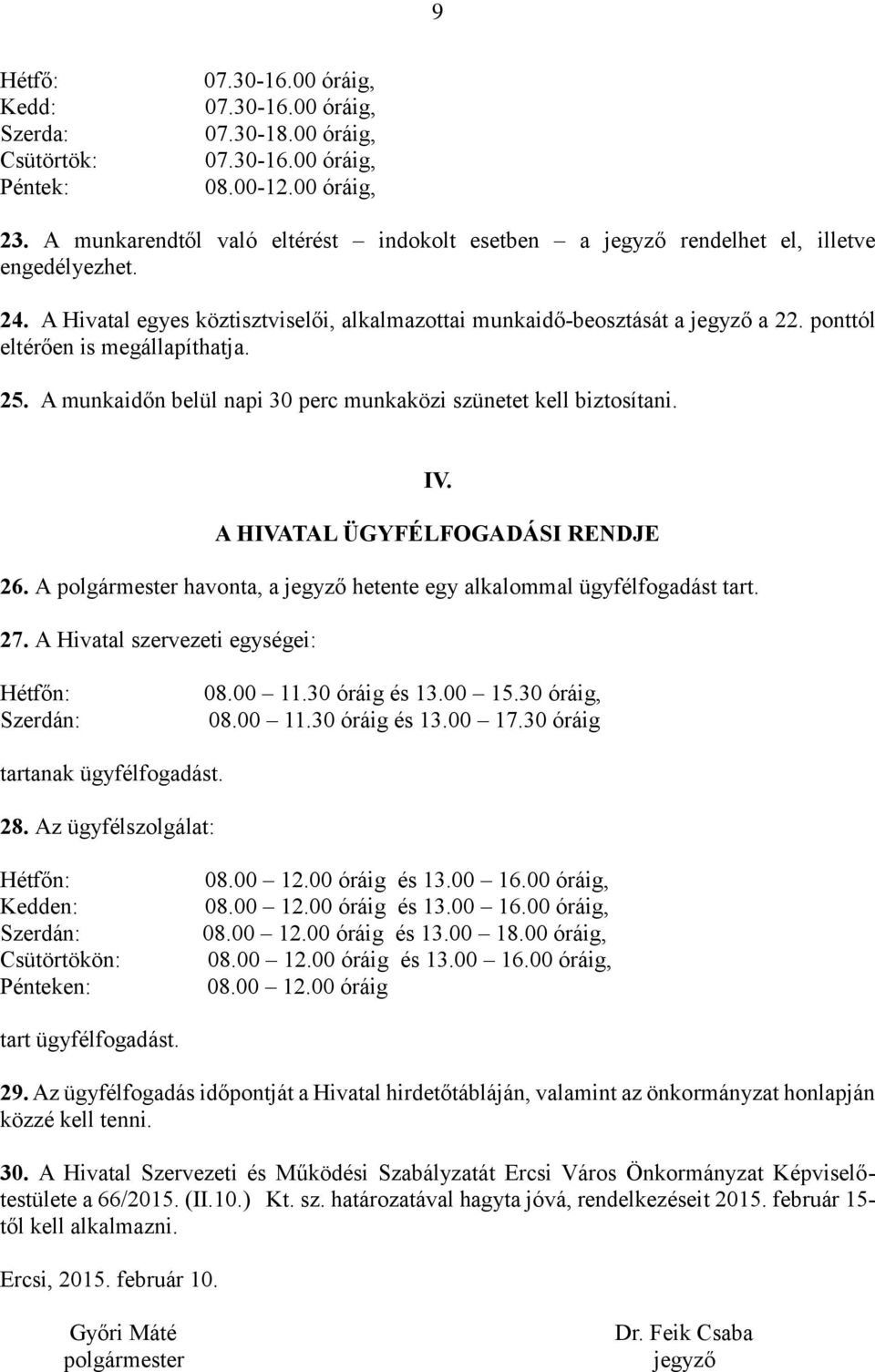 ponttól eltérően is megállapíthatja. 25. A munkaidőn belül napi 30 perc munkaközi szünetet kell biztosítani. IV. A HIVATAL ÜGYFÉLFOGADÁSI RENDJE 26.