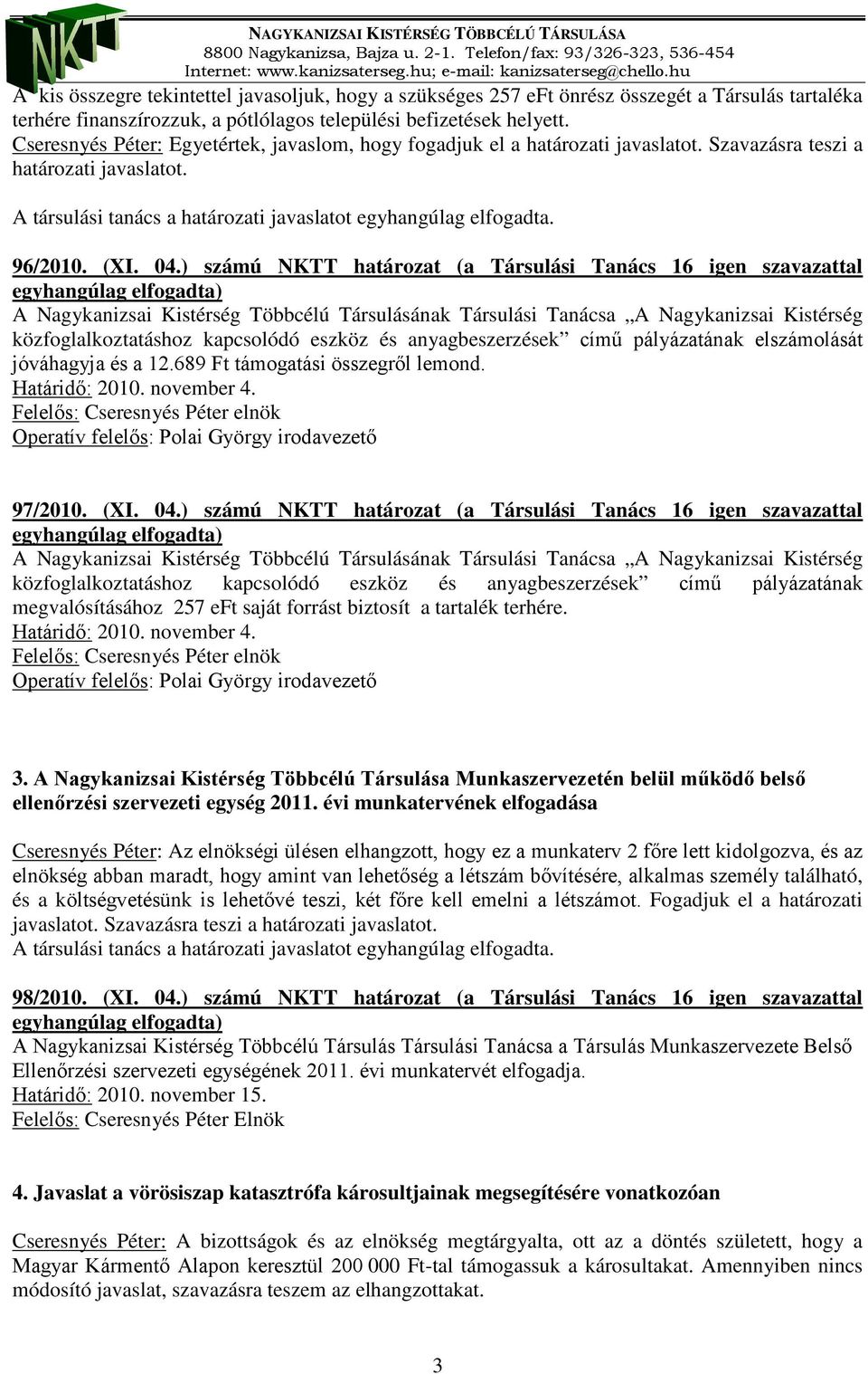 ) számú NKTT határozat (a Társulási Tanács 16 igen szavazattal A Nagykanizsai Kistérség Többcélú Társulásának Társulási Tanácsa A Nagykanizsai Kistérség közfoglalkoztatáshoz kapcsolódó eszköz és