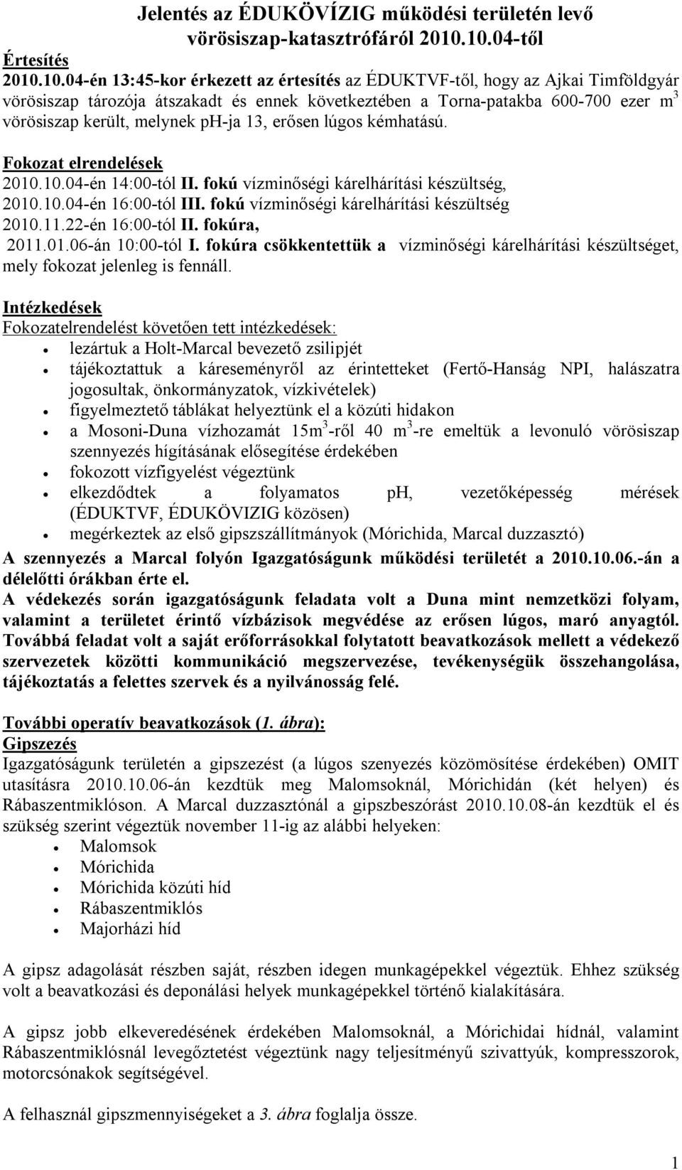 vörösiszap került, melynek ph-ja 13, erősen lúgos kémhatású. Fokozat elrendelések 2010.10.04-én 14:00-tól II. fokú vízminőségi kárelhárítási készültség, 2010.10.04-én 16:00-tól III.