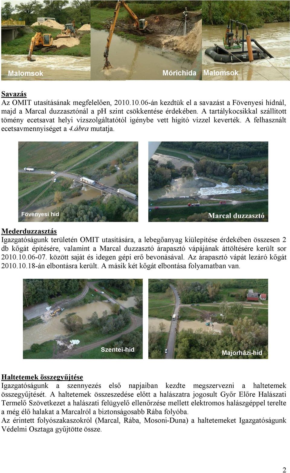 Fövenyesi híd Marcal duzzasztó Mederduzzasztás Igazgatóságunk területén OMIT utasítására, a lebegőanyag kiülepítése érdekében összesen 2 db kőgát építésére, valamint a Marcal duzzasztó árapasztó