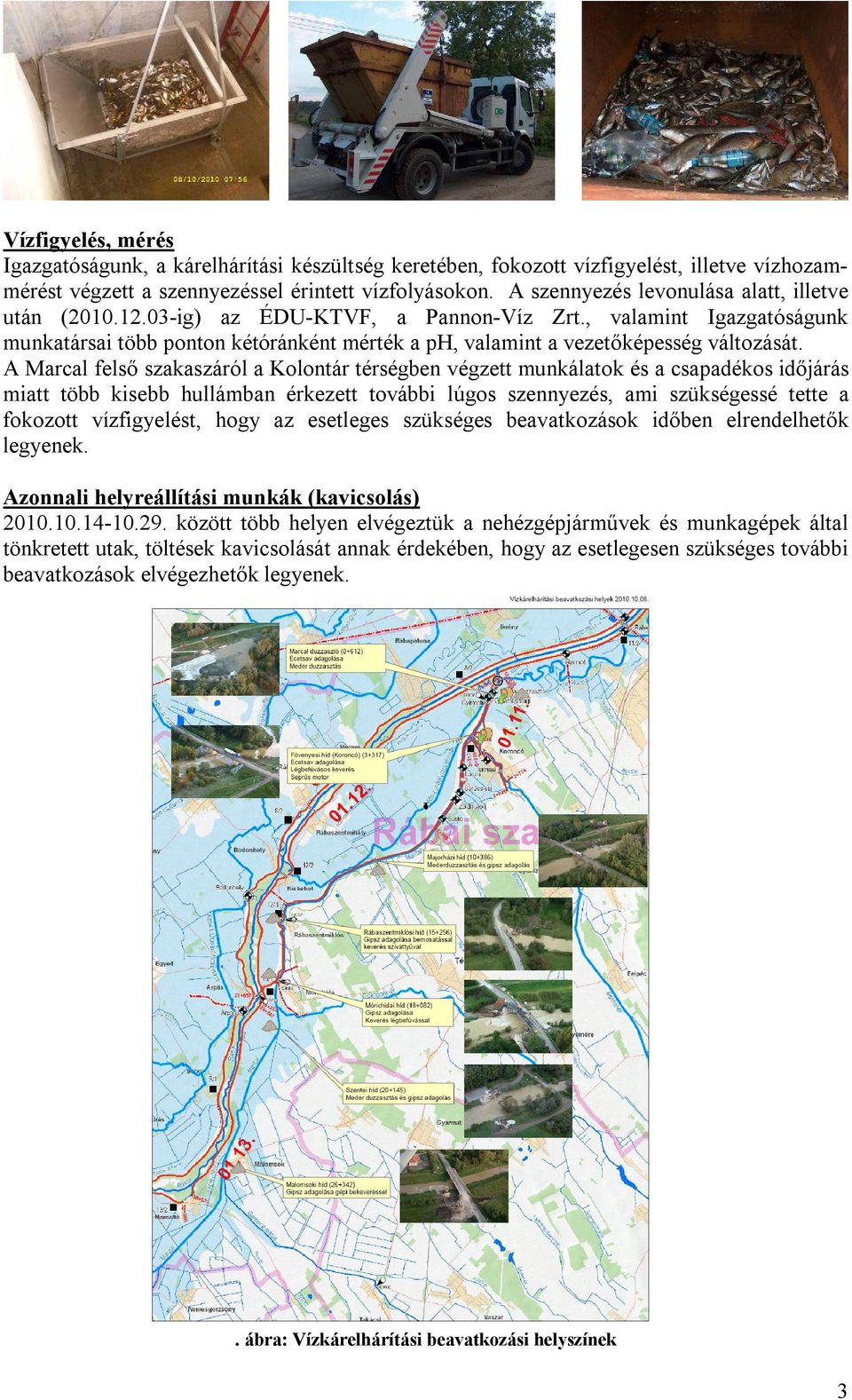 , valamint Igazgatóságunk munkatársai több ponton kétóránként mérték a ph, valamint a vezetőképesség változását.