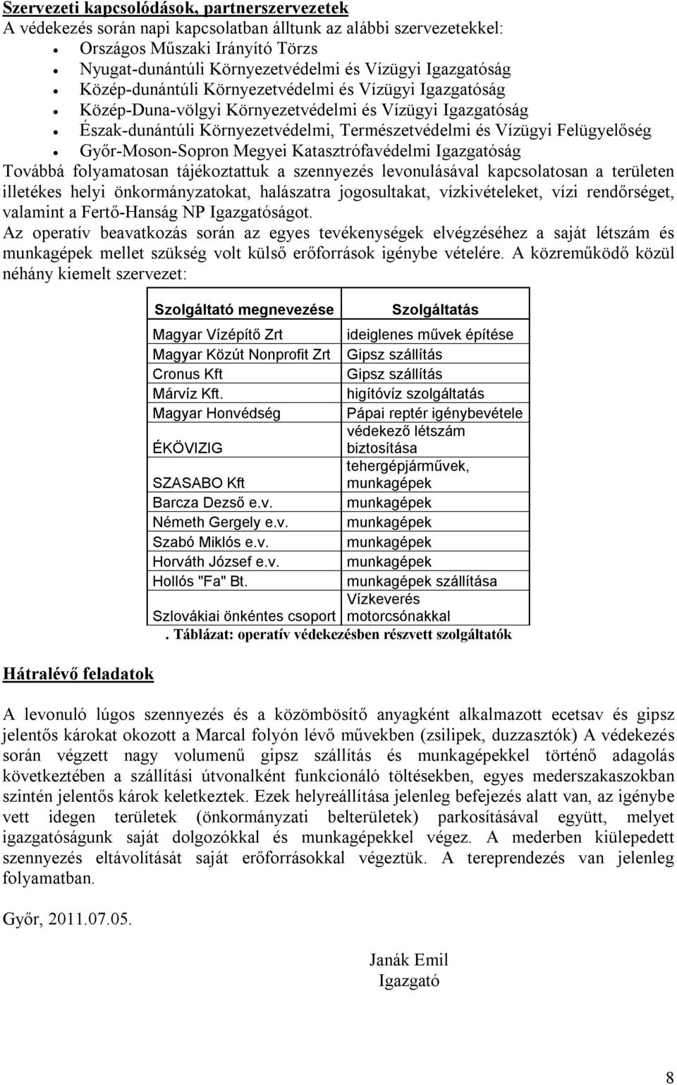 Felügyelőség Győr-Moson-Sopron Megyei Katasztrófavédelmi Igazgatóság Továbbá folyamatosan tájékoztattuk a szennyezés levonulásával kapcsolatosan a területen illetékes helyi önkormányzatokat,