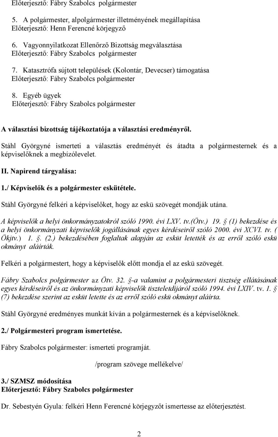Stáhl Györgyné ismerteti a választás eredményét és átadta a polgármesternek és a képviselőknek a megbízólevelet. II. Napirend tárgyalása: 1./ Képviselők és a polgármester eskütétele.