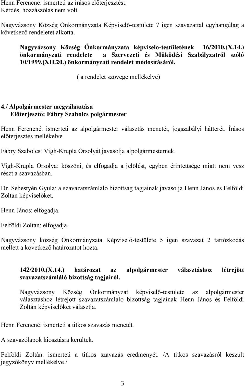 ( a rendelet szövege mellékelve) 4./ Alpolgármester megválasztása Henn Ferencné: ismerteti az alpolgármester választás menetét, jogszabályi hátterét. Írásos előterjesztés mellékelve.