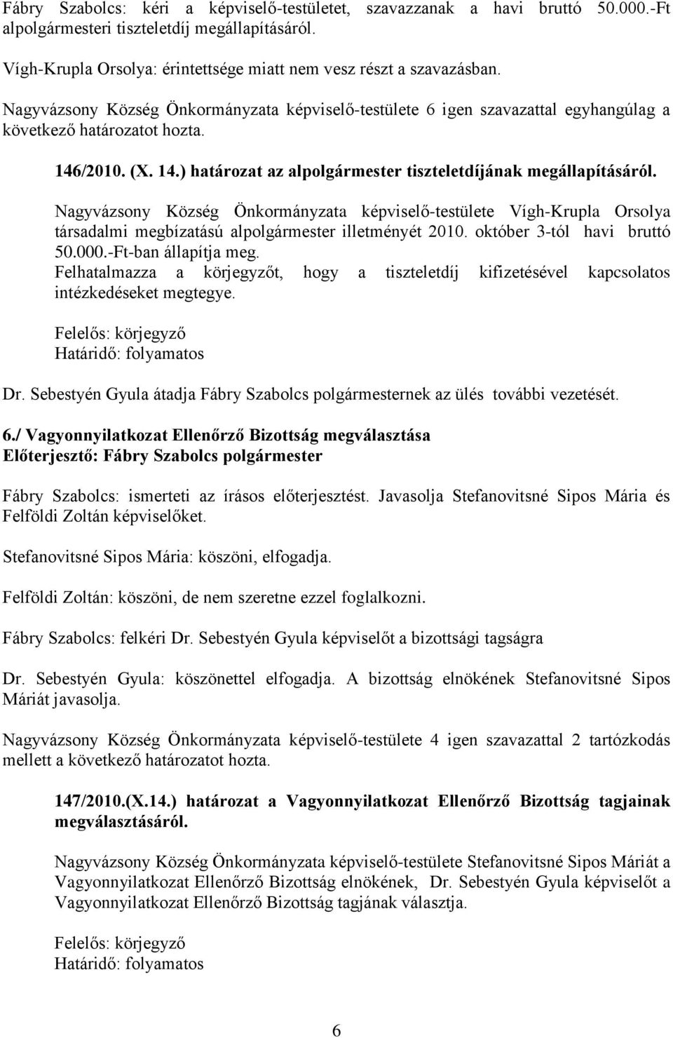 Nagyvázsony Község Önkormányzata képviselő-testülete Vígh-Krupla Orsolya társadalmi megbízatású alpolgármester illetményét 2010. október 3-tól havi bruttó 50.000.-Ft-ban állapítja meg.