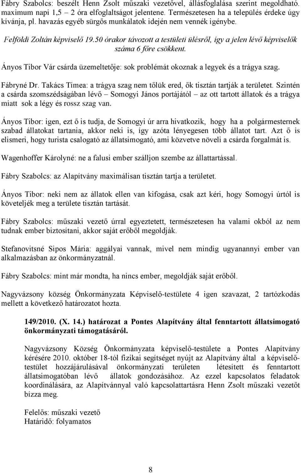 Ányos Tibor Vár csárda üzemeltetője: sok problémát okoznak a legyek és a trágya szag. Fábryné Dr. Takács Tímea: a trágya szag nem tőlük ered, ők tisztán tartják a területet.