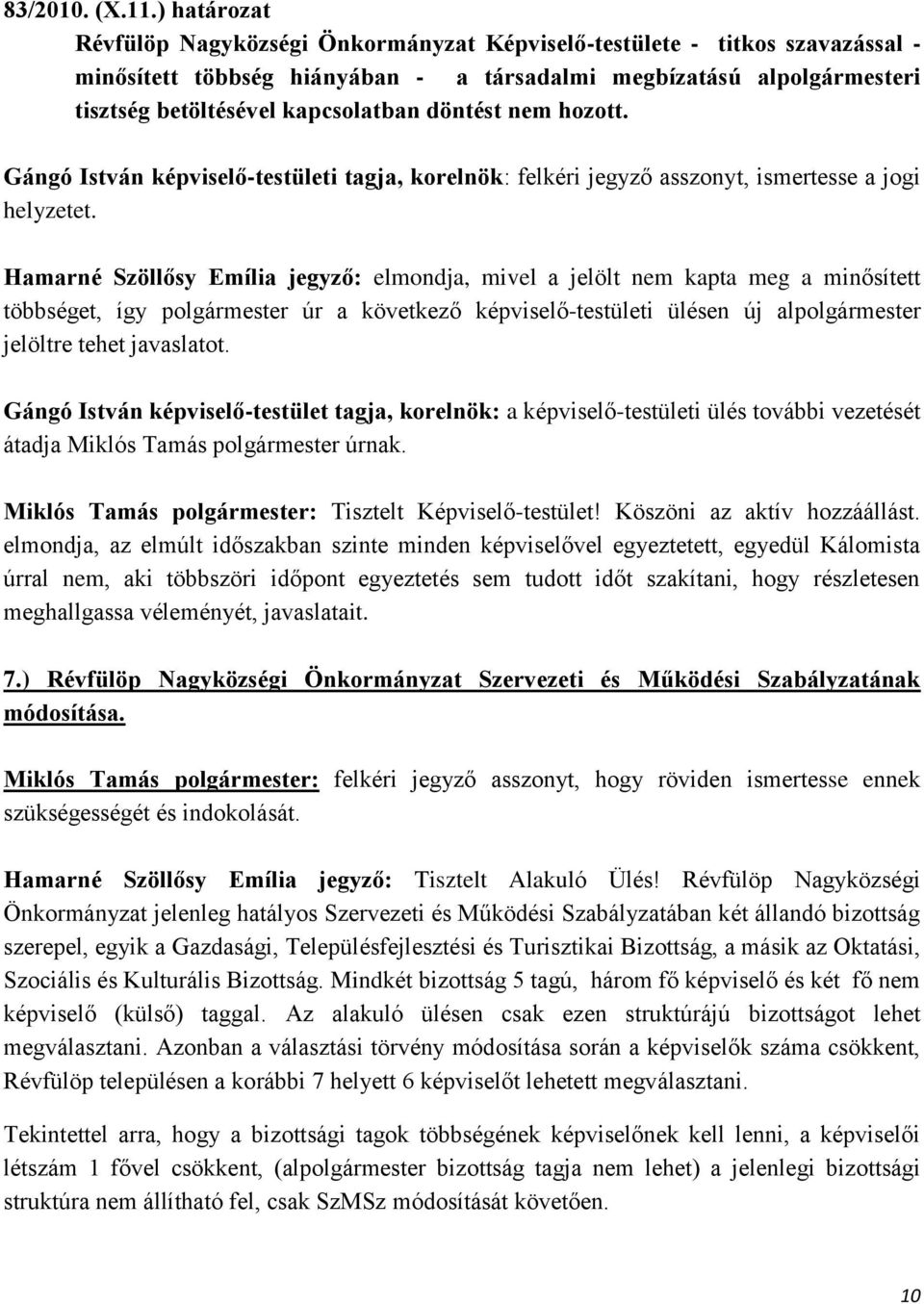 döntést nem hozott. Gángó István képviselő-testületi tagja, korelnök: felkéri jegyző asszonyt, ismertesse a jogi helyzetet.