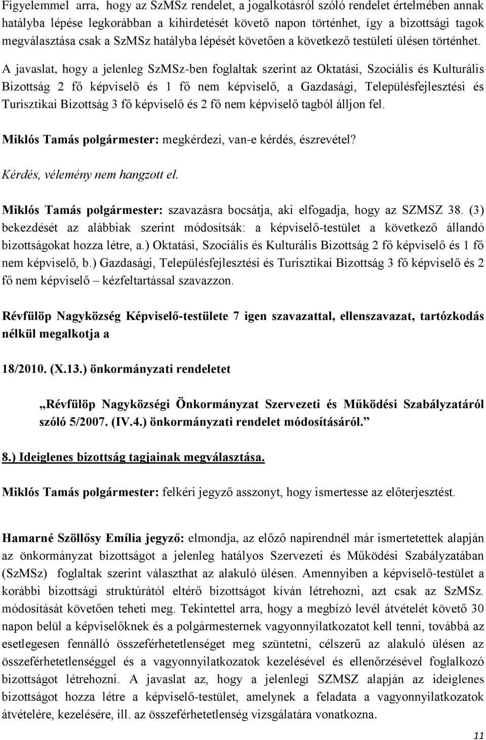 A javaslat, hogy a jelenleg SzMSz-ben foglaltak szerint az Oktatási, Szociális és Kulturális Bizottság 2 fő képviselő és 1 fő nem képviselő, a Gazdasági, Településfejlesztési és Turisztikai Bizottság