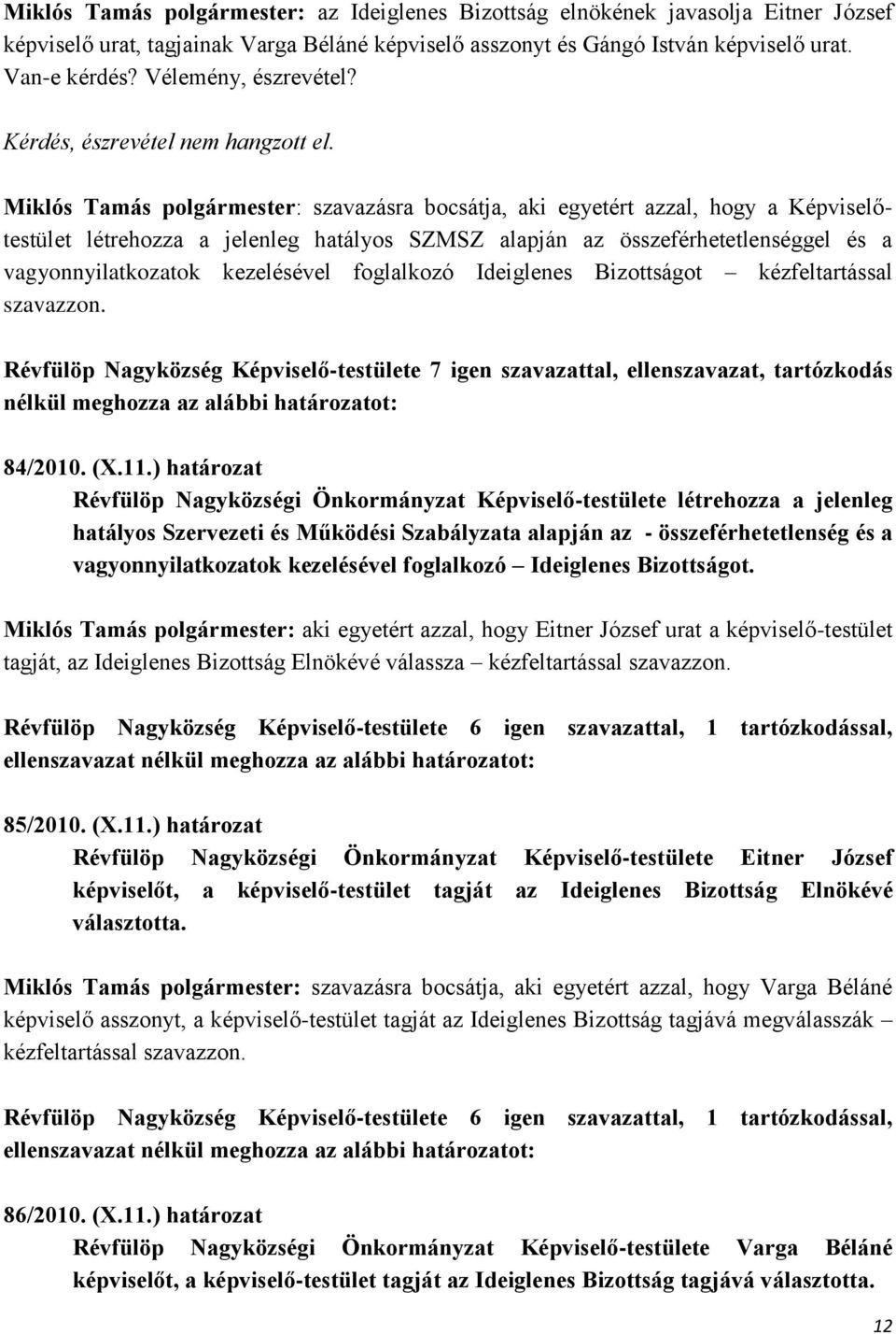 Miklós Tamás polgármester: szavazásra bocsátja, aki egyetért azzal, hogy a Képviselőtestület létrehozza a jelenleg hatályos SZMSZ alapján az összeférhetetlenséggel és a vagyonnyilatkozatok