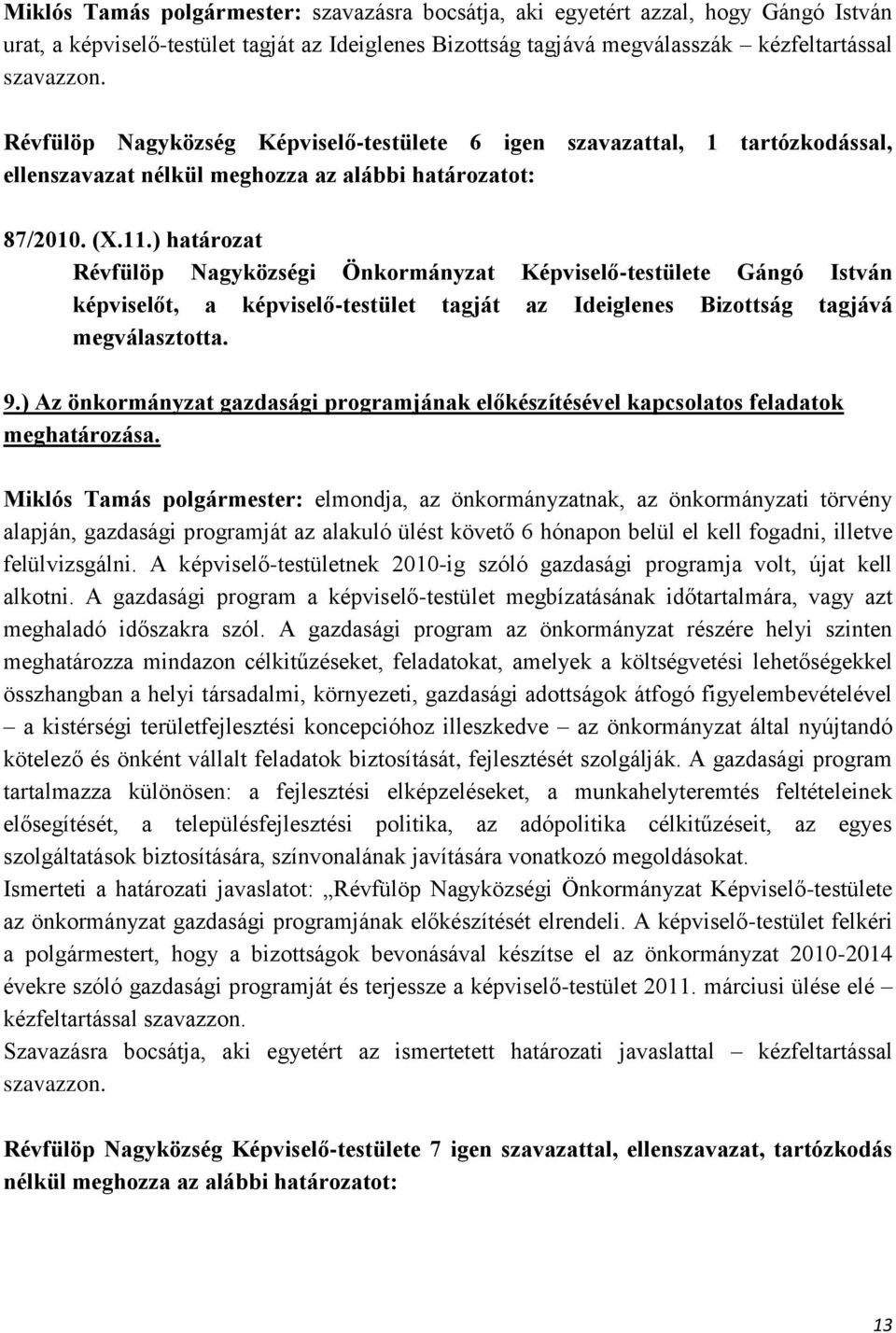) határozat Révfülöp Nagyközségi Önkormányzat Képviselő-testülete Gángó István képviselőt, a képviselő-testület tagját az Ideiglenes Bizottság tagjává megválasztotta. 9.