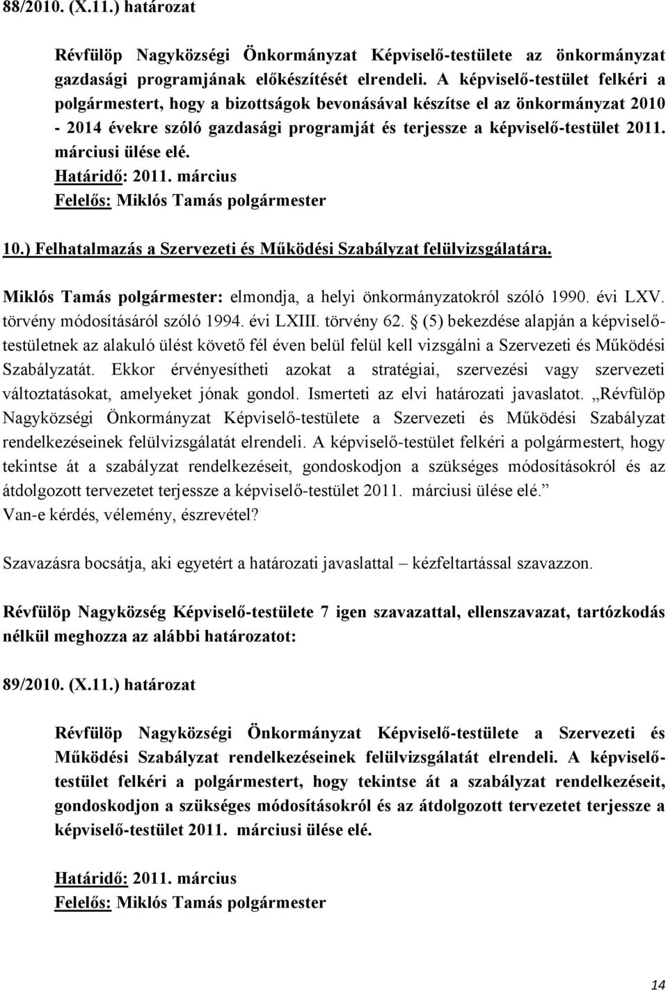 márciusi ülése elé. Határidő: 2011. március Felelős: Miklós Tamás polgármester 10.) Felhatalmazás a Szervezeti és Működési Szabályzat felülvizsgálatára.