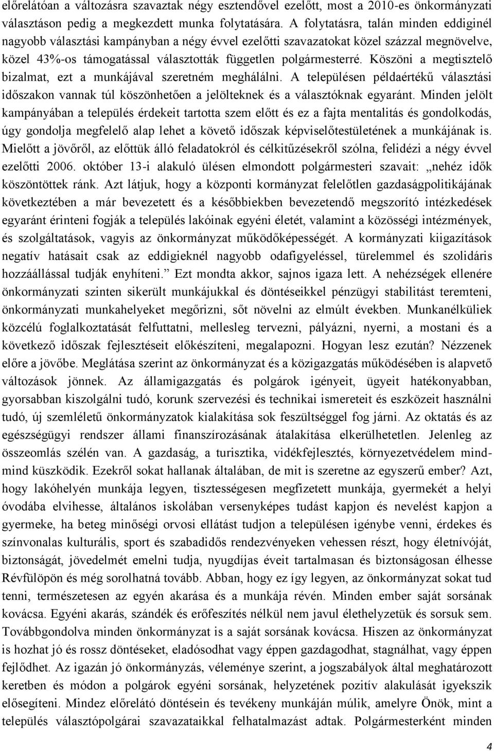 Köszöni a megtisztelő bizalmat, ezt a munkájával szeretném meghálálni. A településen példaértékű választási időszakon vannak túl köszönhetően a jelölteknek és a választóknak egyaránt.