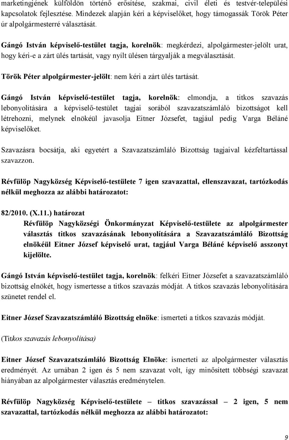 Gángó István képviselő-testület tagja, korelnök: megkérdezi, alpolgármester-jelölt urat, hogy kéri-e a zárt ülés tartását, vagy nyílt ülésen tárgyalják a megválasztását.