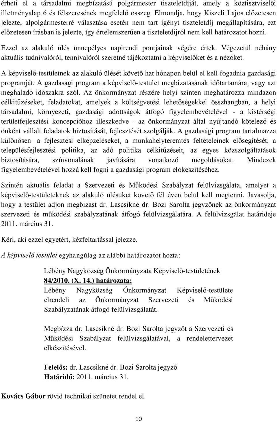 tiszteletdíjról nem kell határozatot hozni. Ezzel az alakuló ülés ünnepélyes napirendi pontjainak végére értek.