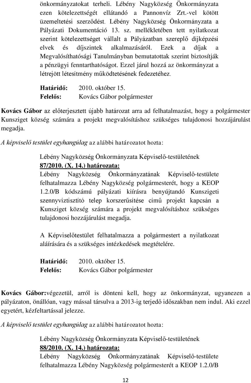 Ezek a díjak a Megvalósíthatósági Tanulmányban bemutatottak szerint biztosítják a pénzügyi fenntarthatóságot. Ezzel járul hozzá az önkormányzat a létrejött létesítmény működtetésének fedezetéhez.