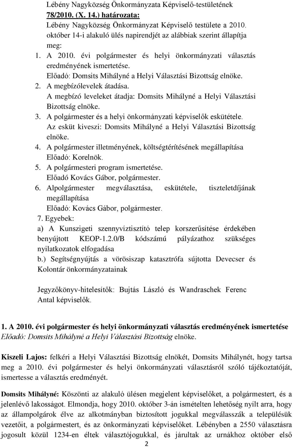 A megbízó leveleket átadja: Domsits Mihályné a Helyi Választási Bizottság elnöke. 3. A polgármester és a helyi önkormányzati képviselők eskütétele.